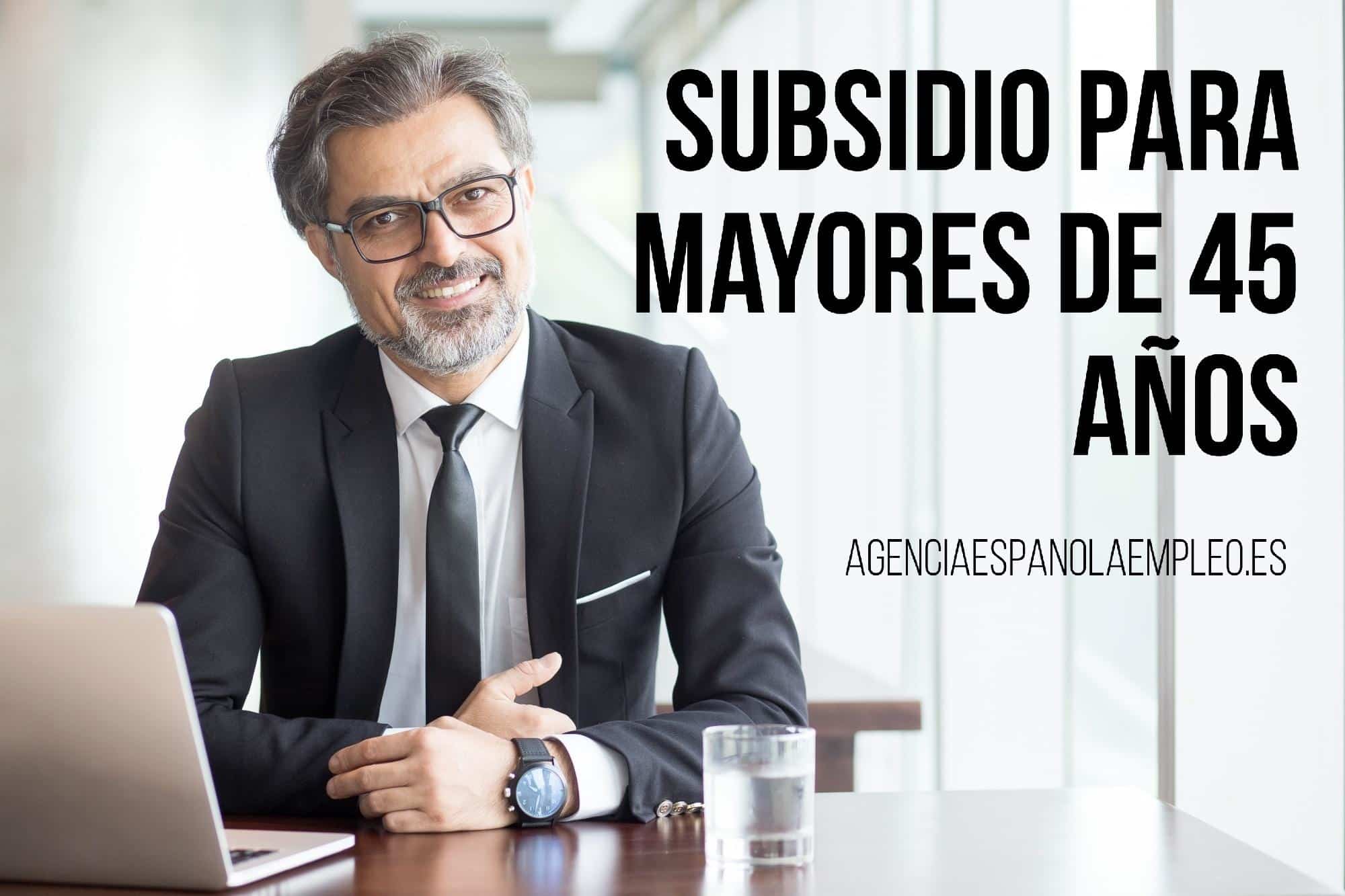 Descubre todos los requisitos y características del subsidio para mayores de 45 años ofrecido por la Agencia Española de Empleo.
