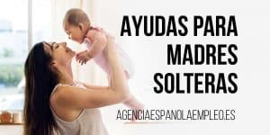 Descubre todas las ayudas disponibles en España destinadas a madres solteras.